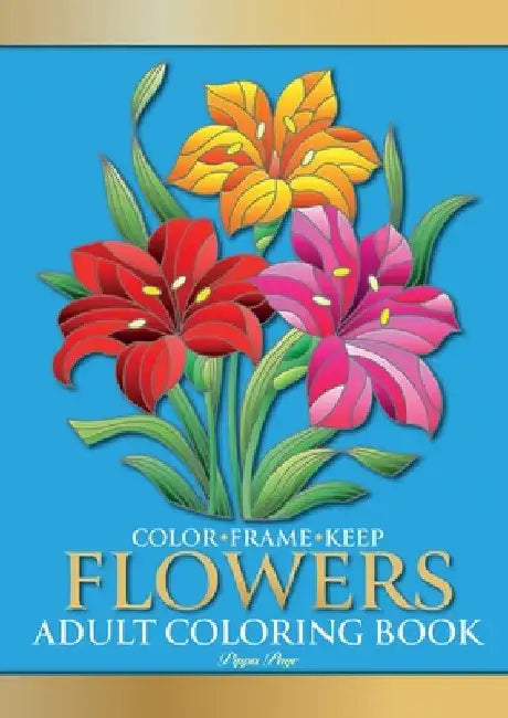 Color Frame Keep. Adult Coloring Book FLOWERS: Relaxation And Stress Relieving Floral Bouquets, Blossoms And Blooms, Decorations, Wreaths, Inspiration by Pippa Page
