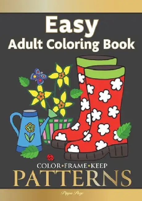 Color Frame Keep. Easy Adult Coloring Book PATTERNS: Fun And Easy Patterns, Animals, Flowers And Beautiful Garden Designs by Pippa Page