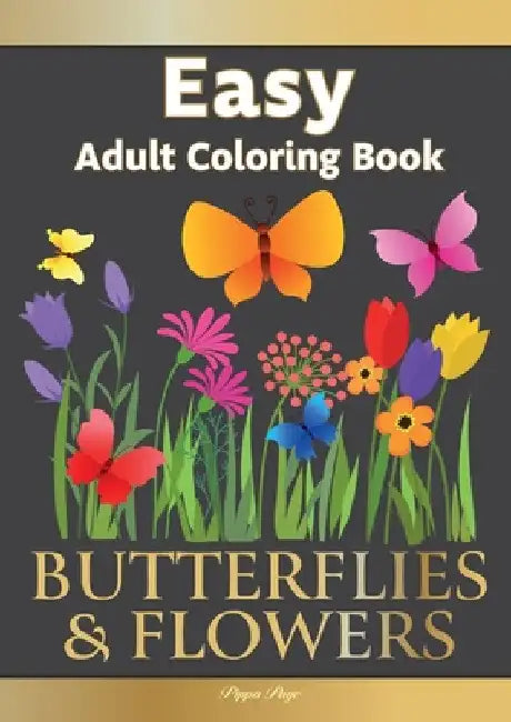 Easy Adult Coloring Book BUTTERFLIES & FLOWERS: Simple, Relaxing Floral Scenes. The Perfect Coloring Companion For Seniors, Beginners & Anyone Who Enj by Pippa Page