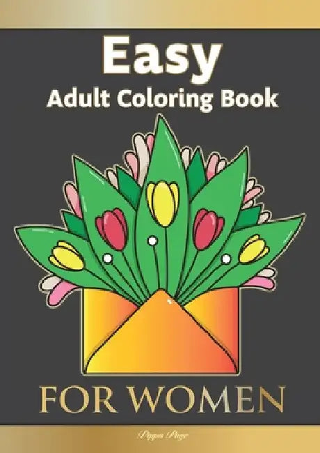 Easy Adult Coloring Book FOR WOMEN: The Perfect Companion For Seniors, Beginners & Anyone Who Enjoys Easy Coloring by Pippa Page