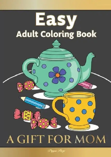Easy Adult Coloring Book A GIFT FOR MOM: The Perfect Present For Seniors, Beginners & Anyone Who Enjoys Easy Coloring by Pippa Page