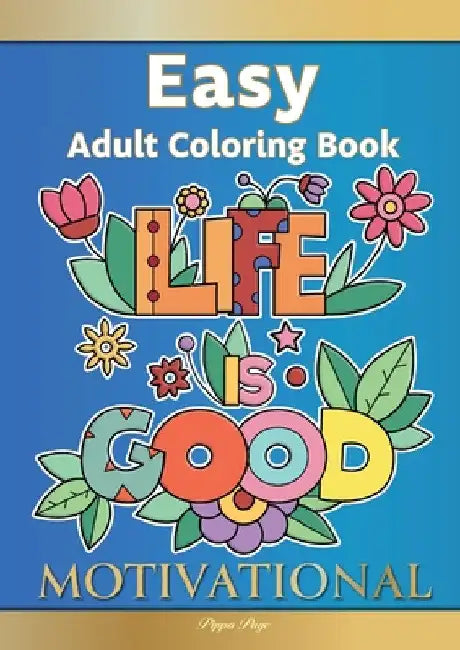 Easy Adult Coloring Book MOTIVATIONAL: A Motivational Coloring Book Of Inspirational Affirmations For Seniors, Beginners & Anyone Who Enjoys Easy Colo by Pippa Page