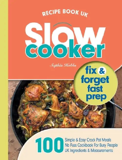 Slow Cooker Recipe Book UK: 100 Fix & Forget, Easy, Healthy Crock Pot Cookbook Meals by Sophia Hobbs