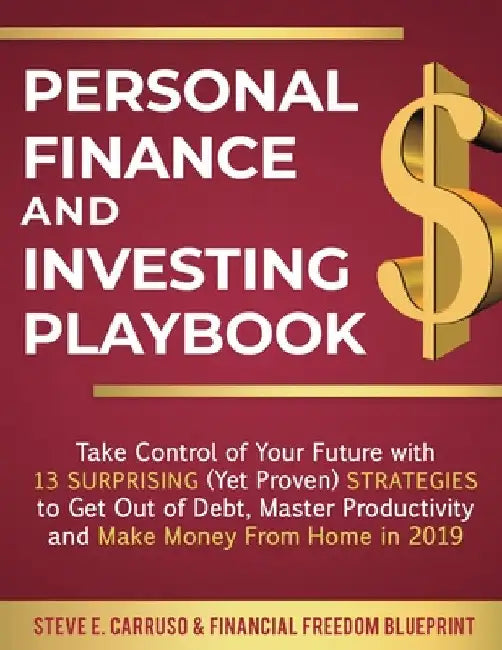 Personal Finance and Investing Playbook: Take Control of Your Future with 13 Surprising (Yet Proven) Strategies to Get Out of Debt, Master Productivit by Steve E. Carruso