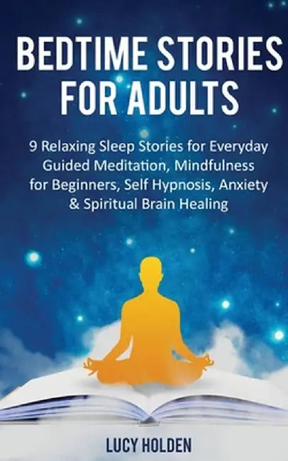 Bedtime Stories for Adults: 9 Relaxing Sleep Stories for Everyday Guided Meditation, Mindfulness for Beginners, Self-Hypnosis, Anxiety & Spiritual by Lucy Holden