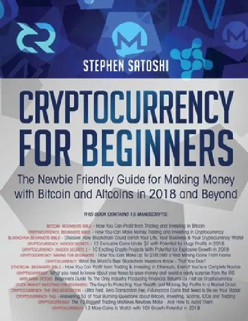 Cryptocurrency for Beginners: The Newbie Friendly Guide for Making Money with Bitcoin and Altcoins in 2018 and Beyond by Stephen Satoshi
