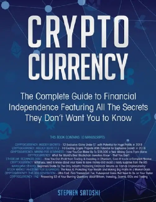 Cryptocurrency: The Complete Guide to Financial Independence Featuring All The Secrets They Don't Want You To Know by Stephen Satoshi