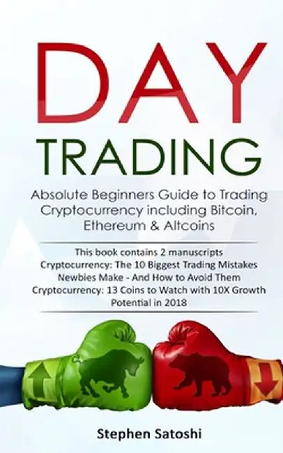 Day Trading: Absolute Beginners Guide to Trading Cryptocurrency including Bitcoin, Ethereum & Altcoins by Stephen Satoshi