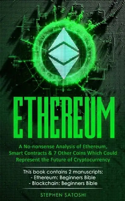 Ethereum: A No-nonsense Analysis of Ethereum, Smart Contracts & 7 Other Coins Which Could Represent the Future of Cryptocurrency by Stephen Satoshi