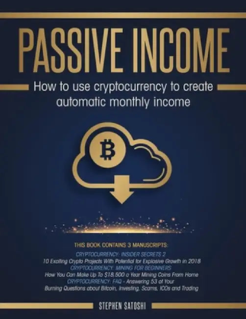 Passive Income: How to Use Cryptocurrency to Create Automatic Monthly Income by Stephen Satoshi
