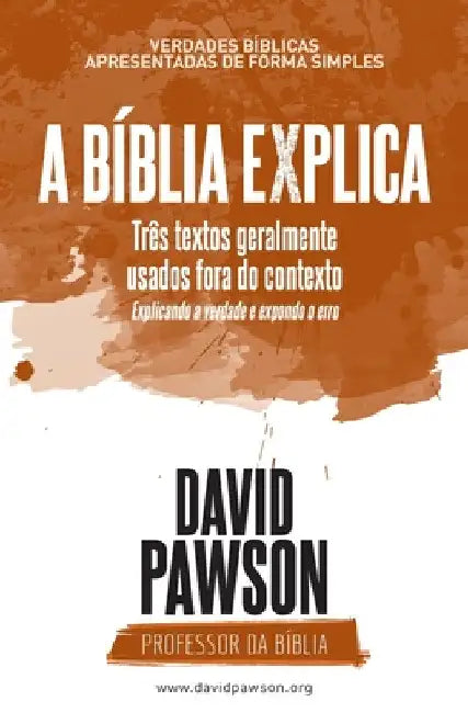 A Bíblia Explica - Três textos geralmente usados fora do contexto: Explicando a verdade e expondo o erro by David Pawson