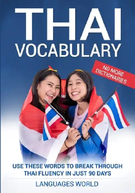 Thai Vocabulary: Use These Words to Break Through Thai Fluency in Just 90 Days (No More Dictionaries) by Languages World