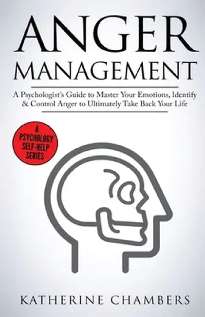 Anger Management: A Psychologist's Guide to Master Your Emotions, Identify & Control Anger To Ultimately Take Back Your Life by Katherine Chambers