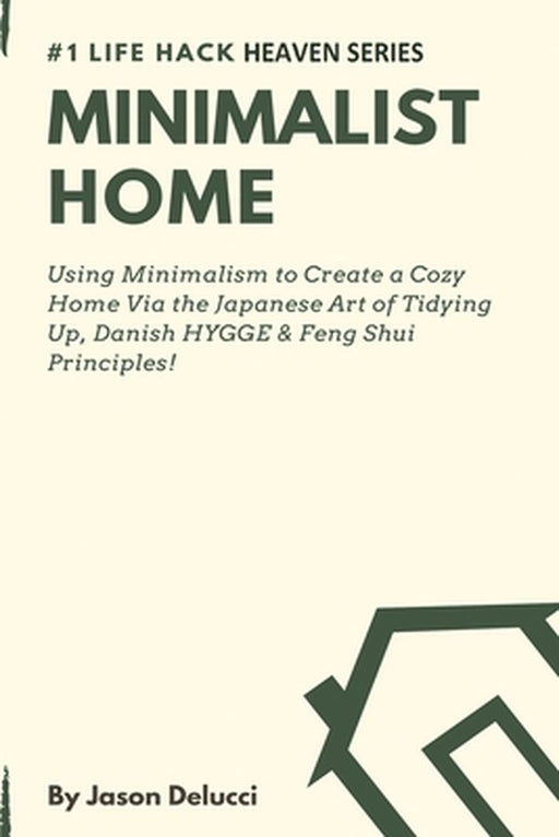 Minimalist Home: Using Minimalism to Create a Cozy Home Via the Japanese Art of Tidying Up, Danish HYGGE & Feng Shui Principles! by Jason Delucci