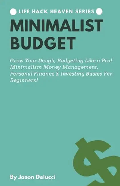 Minimalist Budget: Grow Your Dough, Budgeting Like a Pro! Minimalism Money Management, Personal Finance & Investing Basics For Beginners! by Jason Delucci