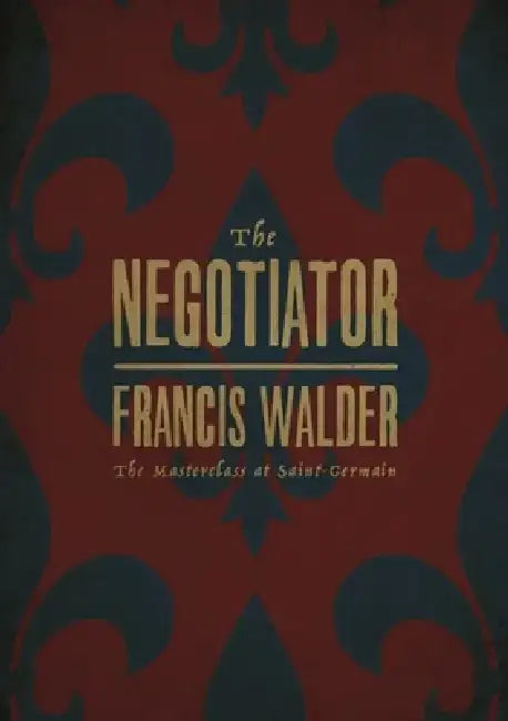 The Negotiator: The Masterclass at Saint-Germain by Francis Walder