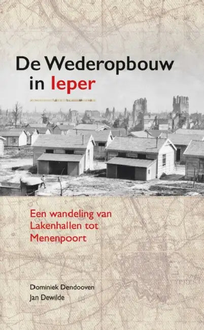 De Wederopbouw in leper: Een wandeling van Lakenhallen tot Menenpoort by Dominiek Dendooven