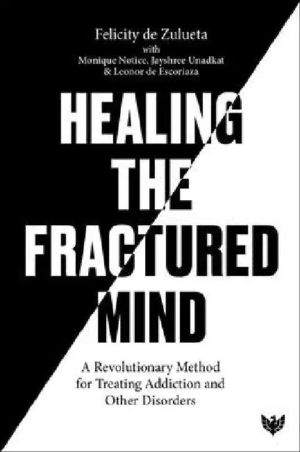 Healing the Fractured Mind: A Revolutionary Method for Treating Addiction and Other Disorders by de Zulueta, Felicity