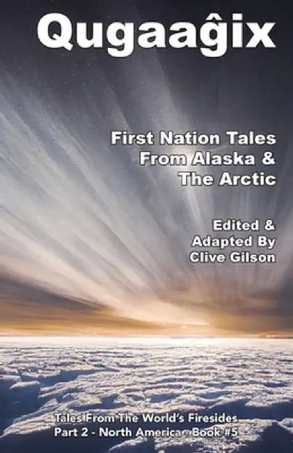 Qugaaĝix̂ - First Nation Tales From Alaska & The Arctic by Clive Gilson