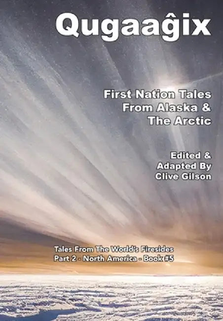 Qugaaĝix̂ - First Nation Tales From Alaska & The Arctic by Clive Gilson