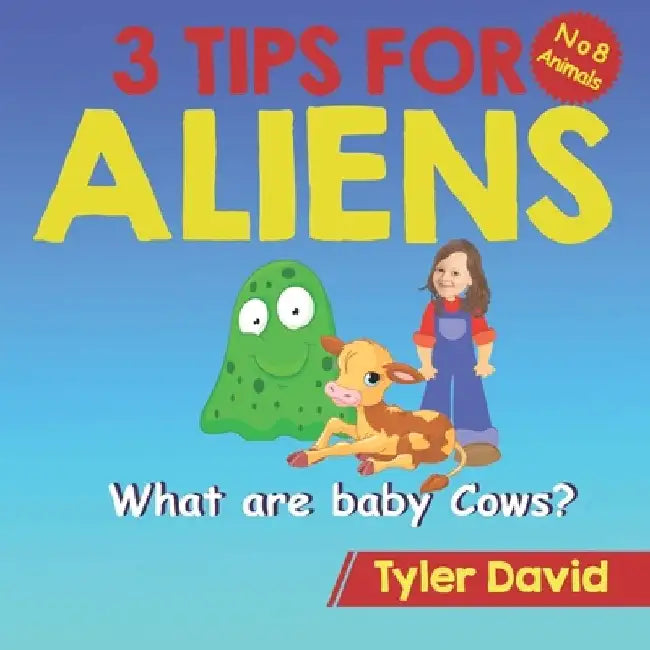What are baby Cows?: 3 Tips for Aliens by Tyler David