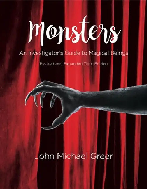 Monsters: An Investigator's Guide to Magical Beings Third Edition - Revised and Expanded by John Michael Greer