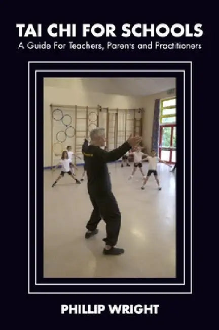 Tai Chi for Schools: A Guide for Teachers, Parents and Practitioners by Phil Wright
