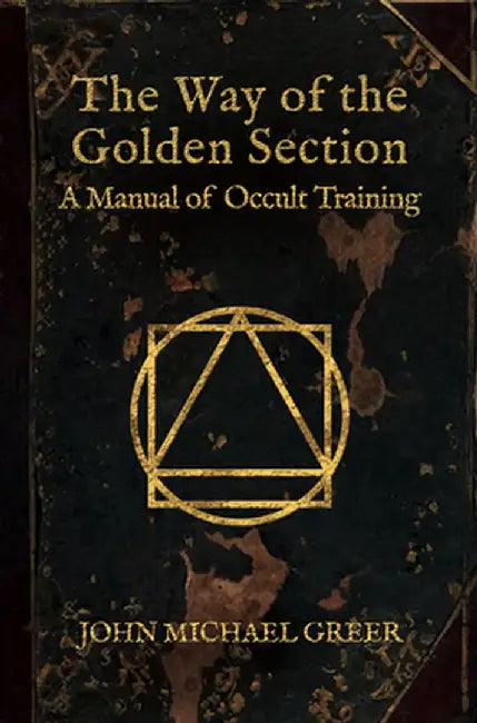 The Way of the Golden Section: A Manual of Occult Training by John Michael Greer