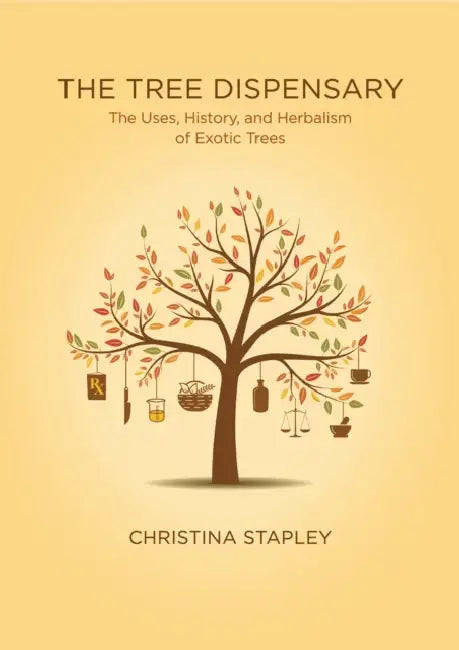 The Tree Dispensary: The Uses, History, and Herbalism of Exotic Trees by Christina Stapley