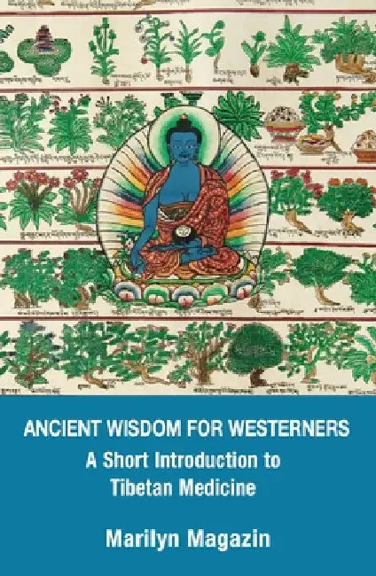 Ancient Wisdom for Westerners: A Short Introduction to Tibetan Medicine by Marilyn Magazin