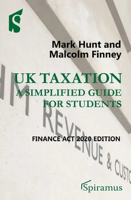 UK Taxation: A Simplified Guide for Students: Finance ACT 2020 Edition by Mark Hunt