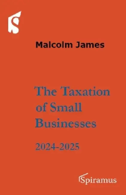 The Taxation of Small Businesses: 2024-2025 by Malcolm James