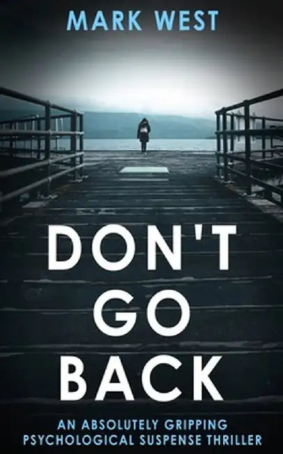 Don't Go Back: An absolutely gripping psychological suspense thriller by Mark West