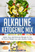 Alkaline Ketogenic Mix: Quick, Easy, and Delicious Recipes & Tips for Natural Weight Loss and a Healthy Lifestyle by Elena Garcia