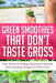 Green Smoothies That Don't Taste Gross: Over 50 Sexy & Filling, Delicious & Nutritious Green Smoothie Recipes You Will LOVE! by Elena Garcia