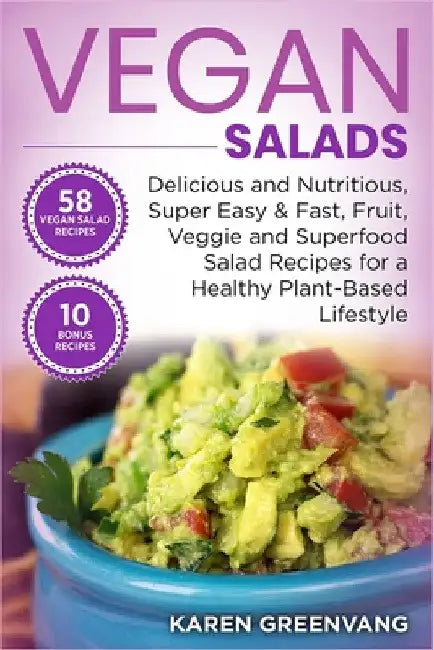 Vegan Salads: Delicious and Nutritious, Super Easy & Fast, Fruit, Veggie and Superfood Salad Recipes for a Healthy Plant-Based Lifestyle by Karen Greenvang