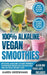 100% Alkaline Vegan Smoothies: Delicious, Alkaline Cleanse-Friendly Superfood Smoothies for Healing and Natural Weight Loss by Karen Greenvang