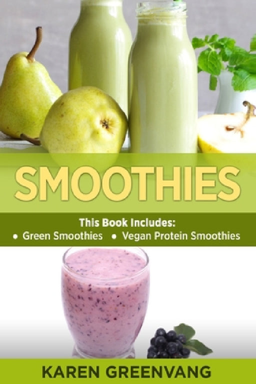 Smoothies: Green Smoothies & Vegan Protein Smoothies by Karen Greenvang
