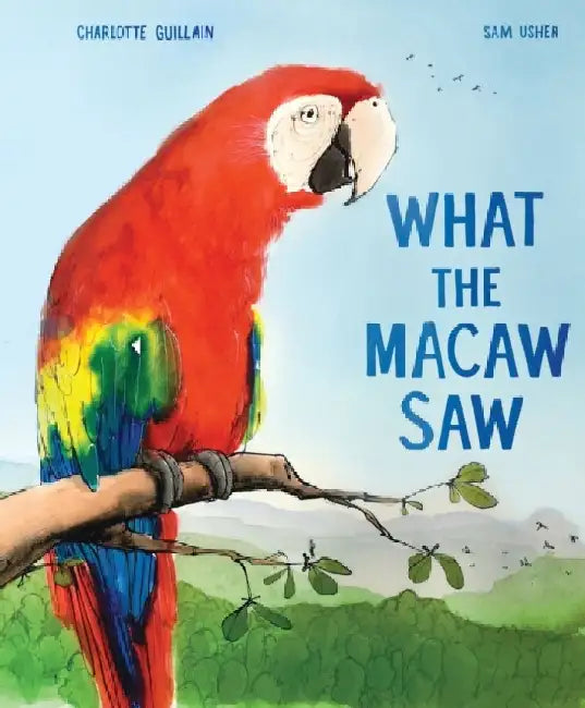 What the Macaw Saw by Charlotte Guillain