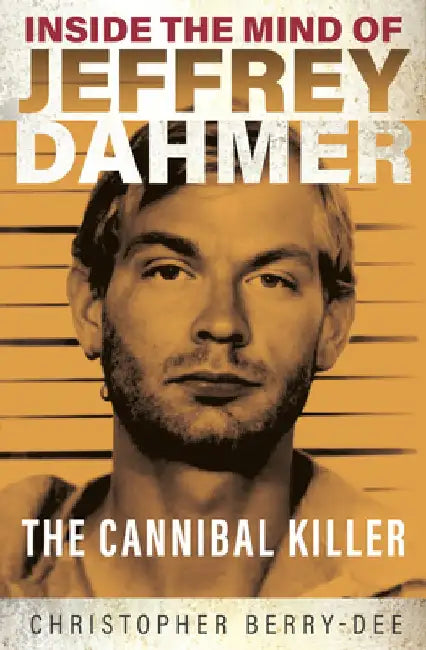Inside the Mind of Jeffey Dahmer by Christopher Berry-Dee