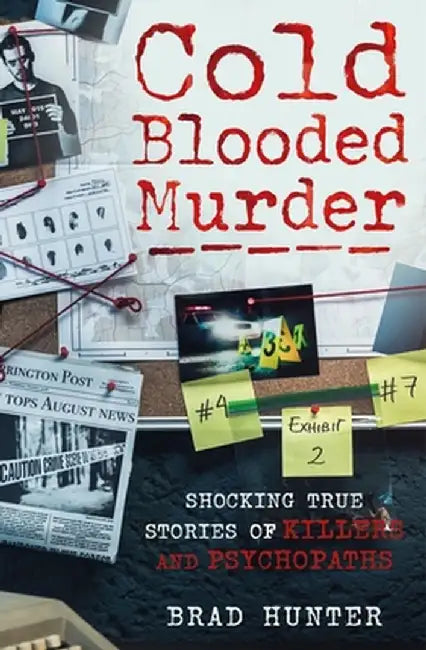 Cold Blooded Murder: Shocking True Stories of Killers and Psychopaths by Brad Hunter