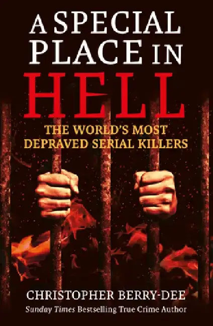 A Special Place in Hell: The World's Most Depraved Serial Killers by Christopher Berry-Dee