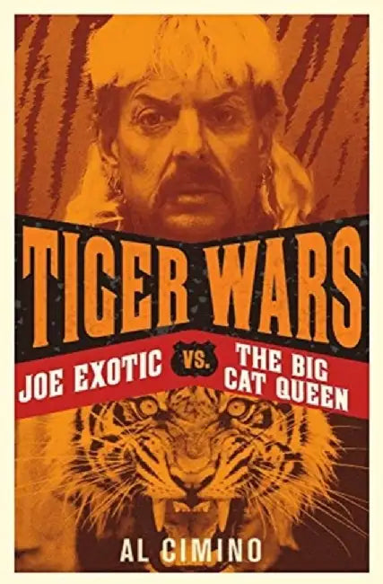Tiger Wars: Joe Exotic vs. the Big Cat Queen by Al Cimino