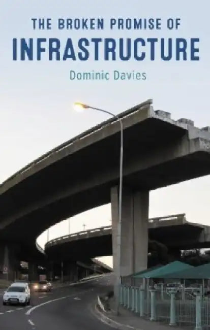 The Broken Promise of Infrastructure by Dominic Davies