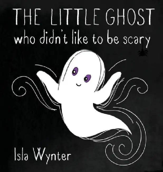 The Little Ghost Who Didn't Like to Be Scary by Isla Wynter