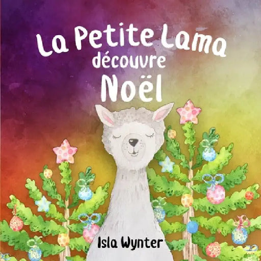 La Petite Lama Découvre Noël by Isla Wynter