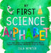 My First Science Alphabet: A Very Simple Introduction to Anatomy, Astronomy, Biology, Chemistry, Earth Sciences, Mathematics, Physics and Zoology by Isla Wynter