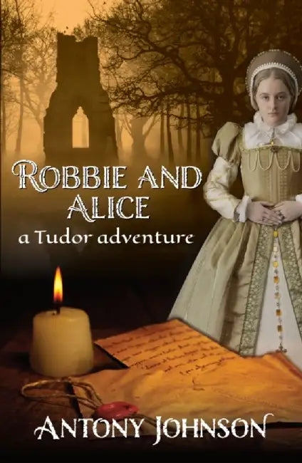 Robbie and Alice - a Tudor adventure by Antony Johnson