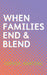 When Families End & Blend by Sophia Rantzau