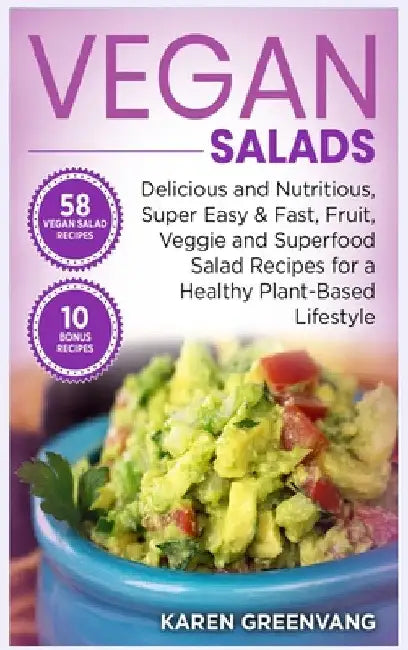 Vegan Salads: Delicious and Nutritious, Super Easy & Fast, Fruit, Veggie and Superfood Salad Recipes for a Healthy Plant-Based Lifestyle by Karen Greenvang